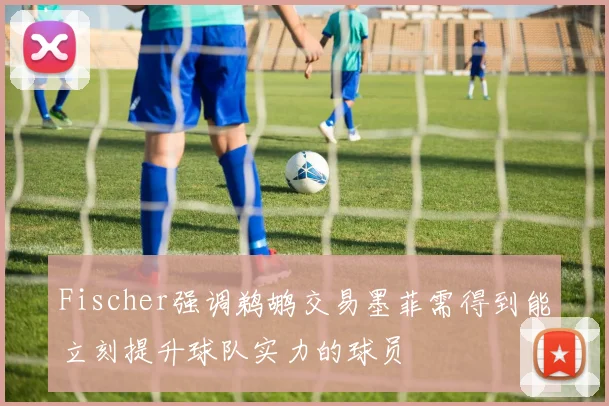 Fischer强调鹈鹕交易墨菲需得到能立刻提升球队实力的球员